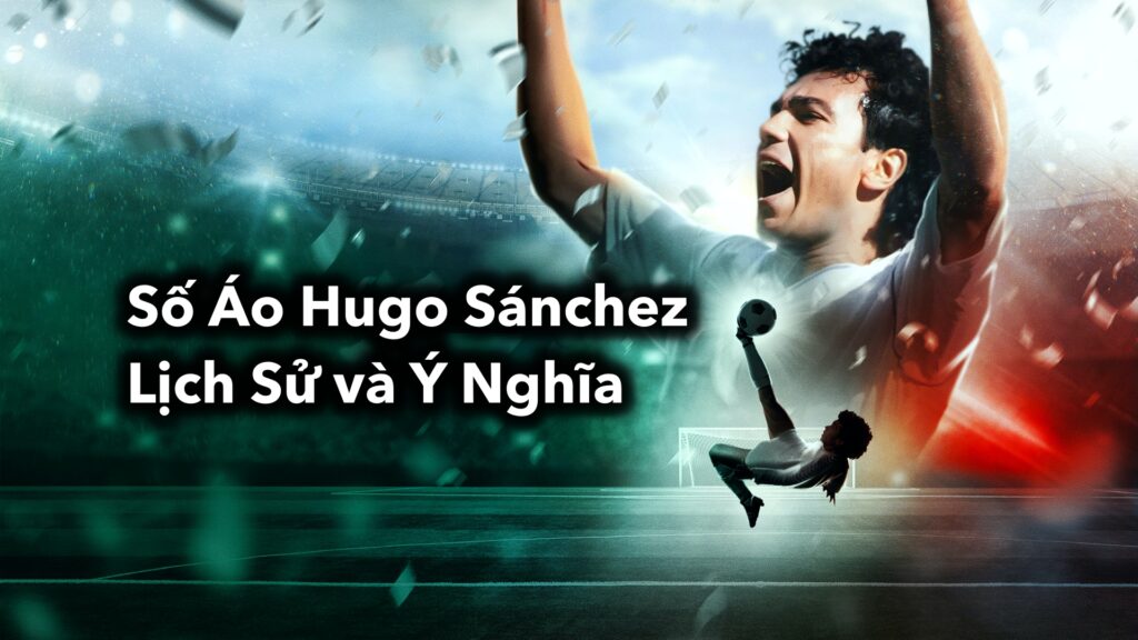 Số Áo Hugo Sánchez: Lịch Sử và Ý Nghĩa