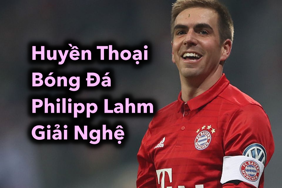 Huyền Thoại Bóng Đá Philipp Lahm Giải Nghệ