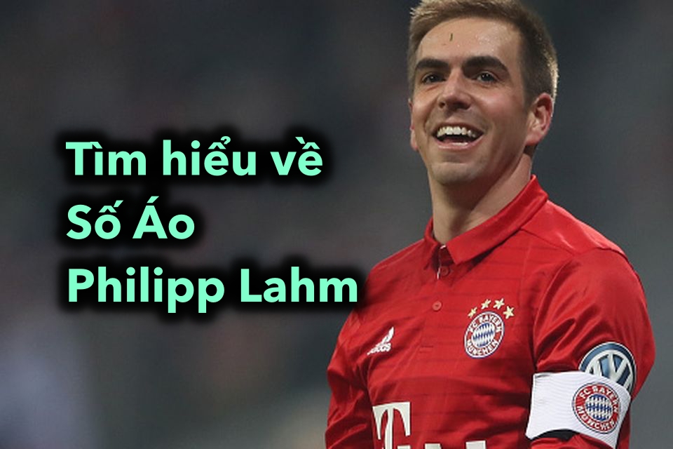 Tìm hiểu về Số Áo Philipp Lahm