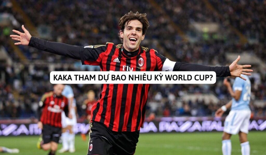 Kaka tham dự bao nhiêu kỳ World Cup